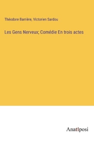 Cover of Les Gens Nerveux; Comédie En trois actes