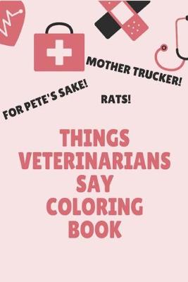 Book cover for Things Veterinarians Say Coloring Book
