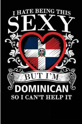 Cover of I Hate Being This Sexy But I'm Dominican So I Can't Help It