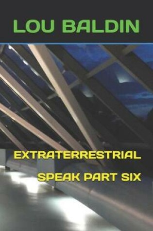 Cover of Extraterrestrial Speak Part Six