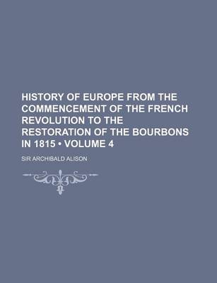 Book cover for History of Europe from the Commencement of the French Revolution to the Restoration of the Bourbons in 1815 (Volume 4)