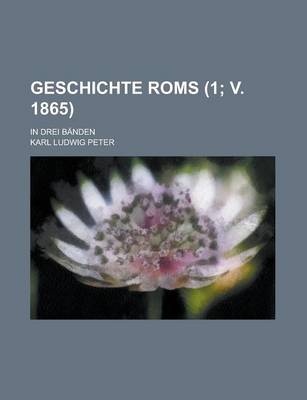 Book cover for Geschichte ROMs; In Drei Banden (1; V. 1865)