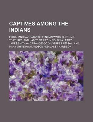 Book cover for Captives Among the Indians; First-Hand Narratives of Indian Wars, Customs, Tortures, and Habits of Life in Colonial Times