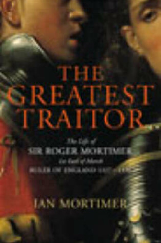 Cover of Greatest Traitor, The:The Life of Sir Roger Mortimer, 1st Earl of March