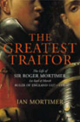 Book cover for Greatest Traitor, The:The Life of Sir Roger Mortimer, 1st Earl of March