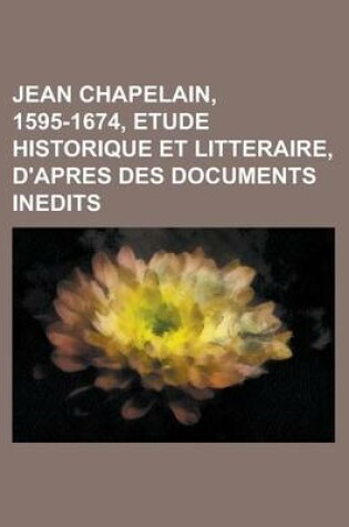 Cover of Jean Chapelain, 1595-1674, Etude Historique Et Litteraire, D'Apres Des Documents Inedits