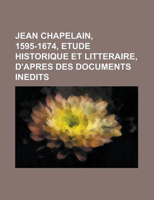 Book cover for Jean Chapelain, 1595-1674, Etude Historique Et Litteraire, D'Apres Des Documents Inedits