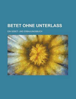 Book cover for Betet Ohne Unterlass; Ein Gebet- Und Erbauungsbuch