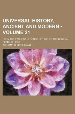 Cover of Universal History, Ancient and Modern (Volume 21); From the Earliest Records of Time, to the General Peace of 1801