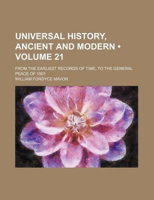 Book cover for Universal History, Ancient and Modern (Volume 21); From the Earliest Records of Time, to the General Peace of 1801