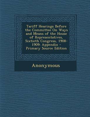 Book cover for Tariff Hearings Before the Committee on Ways and Means of the House of Representatives, Sixtieth Congress, 1908-1909