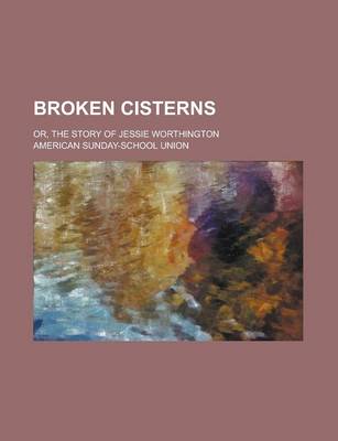 Book cover for Broken Cisterns; Or, the Story of Jessie Worthington