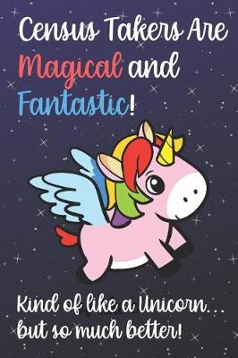 Book cover for Census Takers Are Magical And Fantastic Kind Of Like A Unicorn But So Much Better