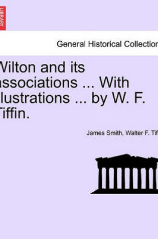 Cover of Wilton and Its Associations ... with Illustrations ... by W. F. Tiffin.