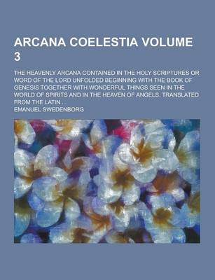 Book cover for Arcana Coelestia; The Heavenly Arcana Contained in the Holy Scriptures or Word of the Lord Unfolded Beginning with the Book of Genesis Together with W