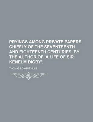 Book cover for Pryings Among Private Papers, Chiefly of the Seventeenth and Eighteenth Centuries, by the Author of 'a Life of Sir Kenelm Digby'.