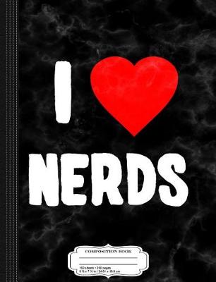 Book cover for I Love Nerds Composition Notebook