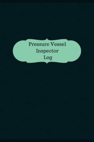 Cover of Pressure Vessel Inspector Log (Logbook, Journal - 126 pages, 8.5 x 11 inches)