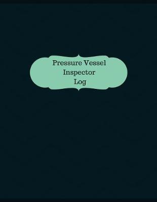 Book cover for Pressure Vessel Inspector Log (Logbook, Journal - 126 pages, 8.5 x 11 inches)