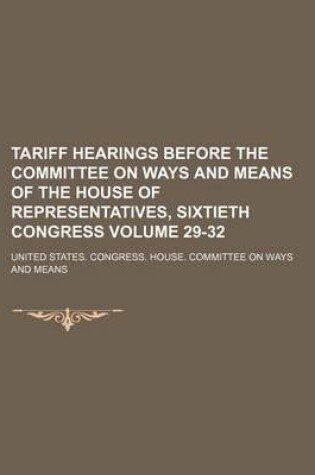 Cover of Tariff Hearings Before the Committee on Ways and Means of the House of Representatives, Sixtieth Congress Volume 29-32