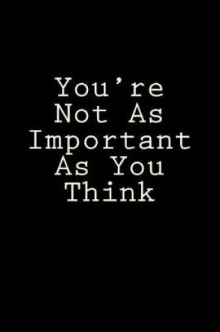 Cover of You're Not As Important As You Think
