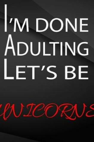 Cover of I'm done adulting. Let's be Unicorns.