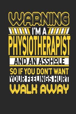 Book cover for Warning I'm a Physiotherapist and an Asshole So If You Don't Want Your Feelings Hurt Walk Away