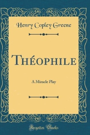 Cover of Théophile: A Miracle Play (Classic Reprint)