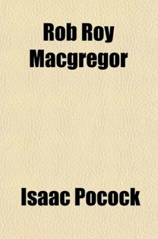 Cover of Rob Roy MacGregor; Or, Auld Lang Syne! a Musical Drama. Founded on the Novel Rob Roy [By Sir W. Scott.].