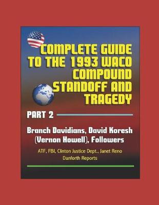Book cover for Complete Guide to the 1993 Waco Compound Standoff and Tragedy, Part 2 - Branch Davidians, David Koresh (Vernon Howell), Followers - ATF, FBI, Clinton Justice Dept., Janet Reno, Danforth Reports