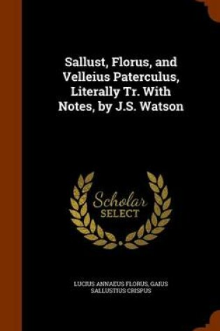 Cover of Sallust, Florus, and Velleius Paterculus, Literally Tr. with Notes, by J.S. Watson