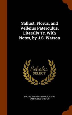 Book cover for Sallust, Florus, and Velleius Paterculus, Literally Tr. with Notes, by J.S. Watson