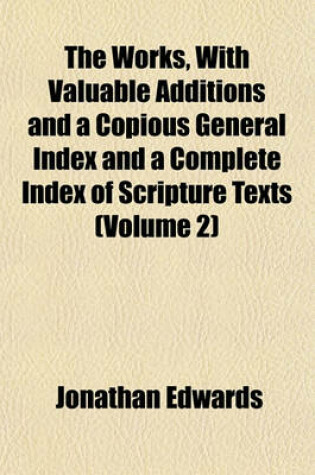 Cover of The Works, with Valuable Additions and a Copious General Index and a Complete Index of Scripture Texts (Volume 2)