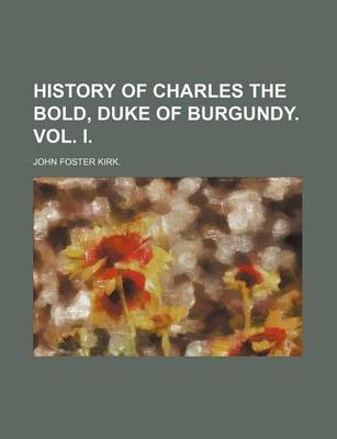 Book cover for History of Charles the Bold, Duke of Burgundy. Vol. I.