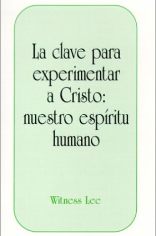 Cover of La Clave Para Experimentar A Cristo: Nuestro Espiritu Humano