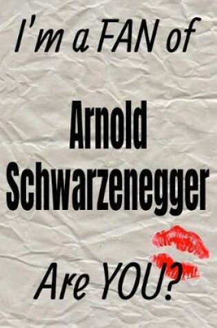 Cover of I'm a Fan of Arnold Schwarzenegger Are You? Creative Writing Lined Journal