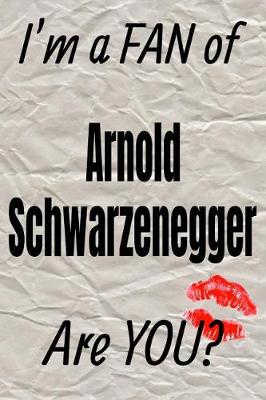 Book cover for I'm a Fan of Arnold Schwarzenegger Are You? Creative Writing Lined Journal