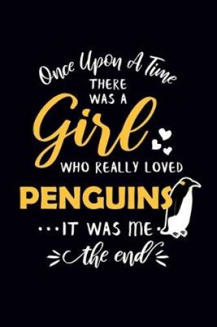 Cover of Once Upon A Time There Was A Girl Who Really Loved Penguins It Was Me The End