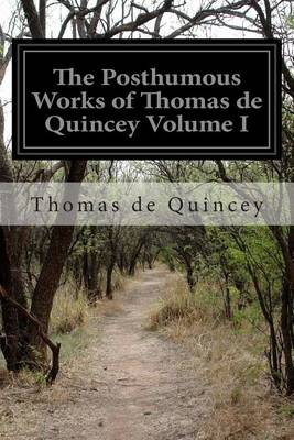 Book cover for The Posthumous Works of Thomas de Quincey Volume I