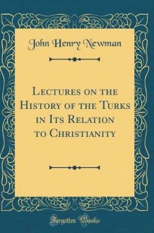 Cover of Lectures on the History of the Turks in Its Relation to Christianity (Classic Reprint)