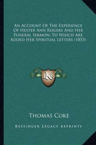 Cover of An Account of the Experience of Hester Ann Rogers and Her Funeral Sermon; To Which Are Added Her Spiritual Letters (1853)