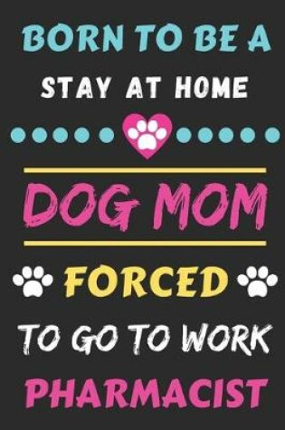Cover of Born To Be A Stay At Home Dog Mom Forced To Go To Work Pharmacist