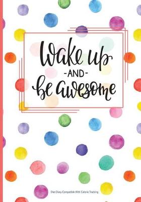 Book cover for Wake up and be Awesome - Diet Diary Compatible with Calorie Tracking