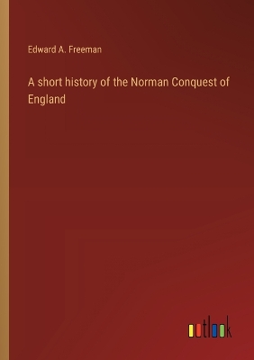 Book cover for A short history of the Norman Conquest of England