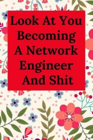 Cover of Look at You Becoming a Network Engineer and Shit