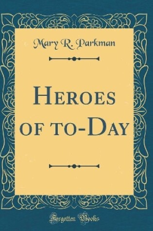 Cover of Heroes of to-Day (Classic Reprint)