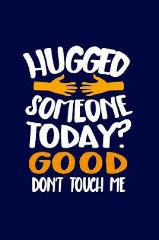 Cover of Hugged Someone Today? Good - Don't Touch Me