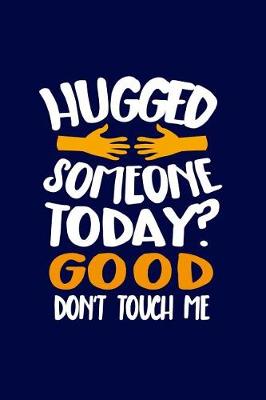 Book cover for Hugged Someone Today? Good - Don't Touch Me