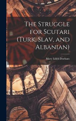 Book cover for The Struggle for Scutari (Turk, Slav, and Albanian)