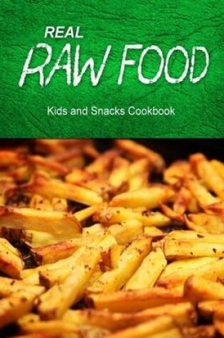 Cover of Real Raw Food - Kids and Snacks Cookbook